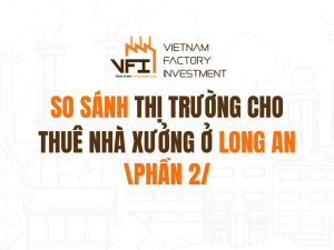 So Sánh Thị Trường Cho Thuê Nhà Xưởng Khu Vực Long An (Phần 2)
