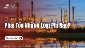 Thuê Nhà Xưởng Xây Sẵn Phải Tốn Những Loại Phí Nào?