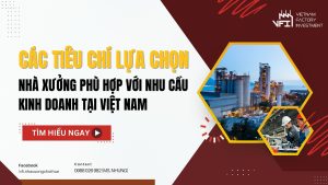 Các Tiêu Chí Lựa Chọn Nhà Xưởng Phù Hợp Với Nhu Cầu Kinh Doanh Tại Việt Nam